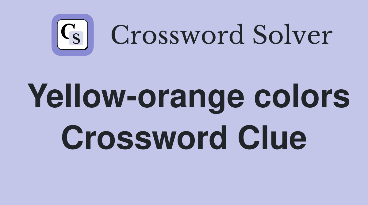 Yellow-orange colors Crossword Clue