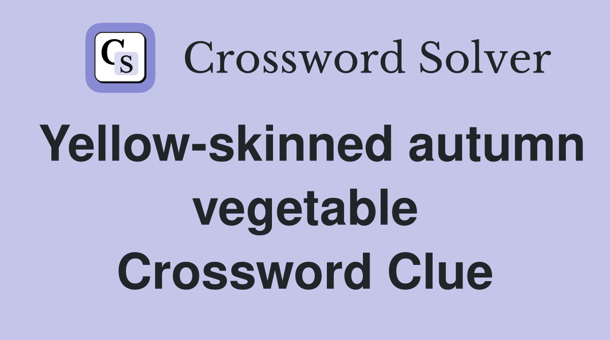 Yellow-skinned autumn vegetable Crossword Clue