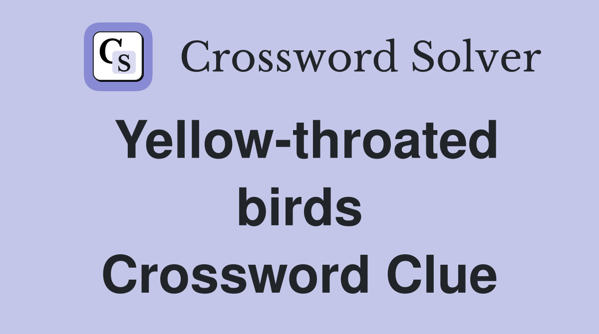 Yellow-throated birds Crossword Clue