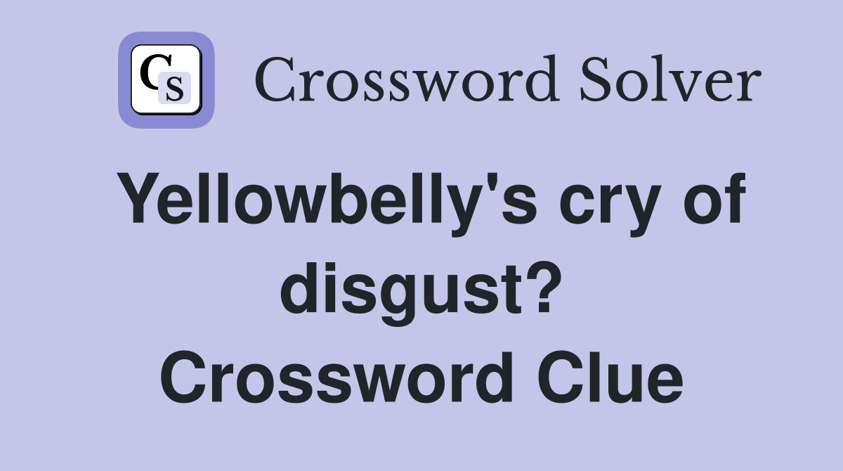 Yellowbelly's cry of disgust? Crossword Clue