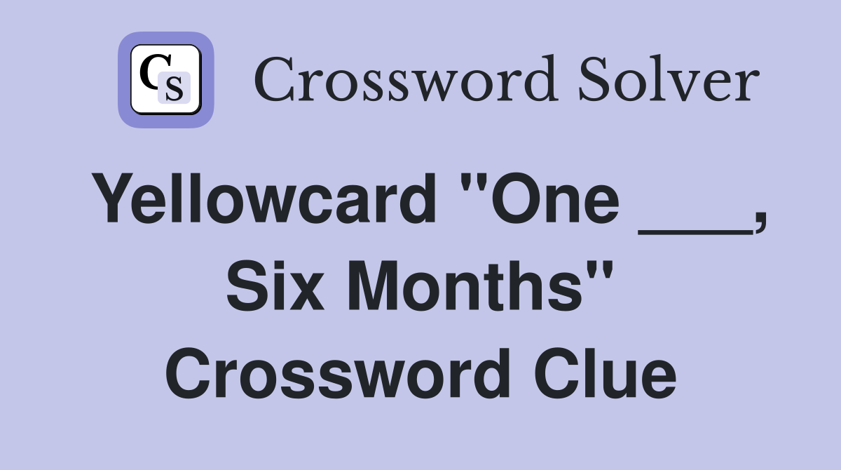Yellowcard "One ___, Six Months" Crossword Clue