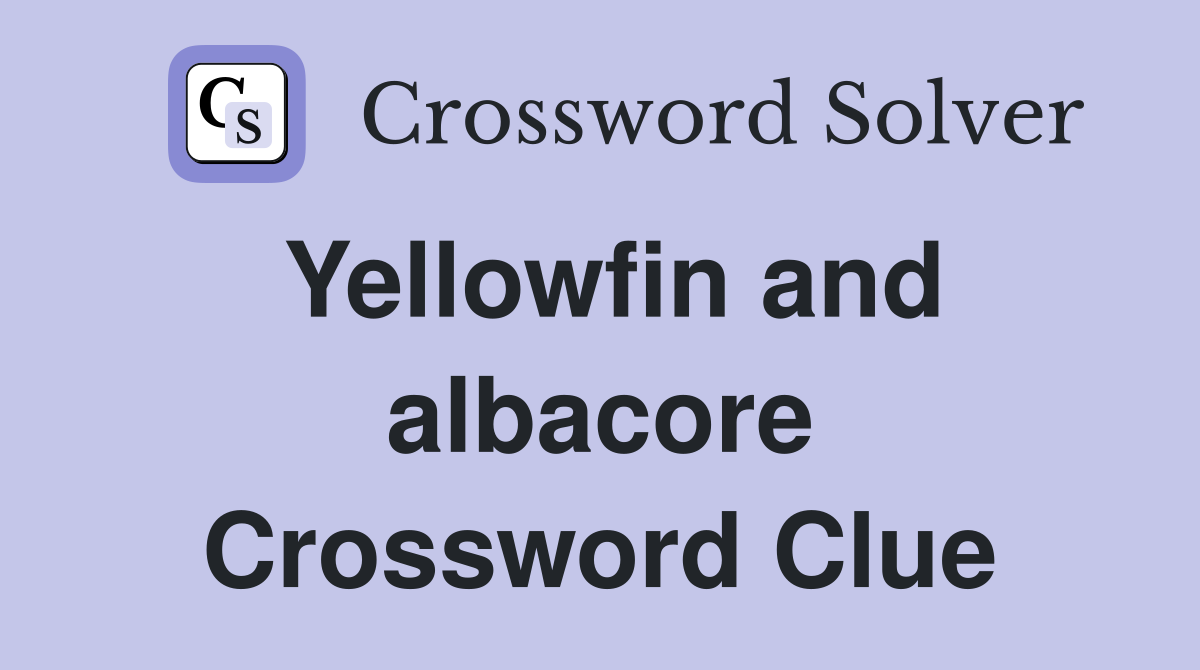 Yellowfin and albacore Crossword Clue