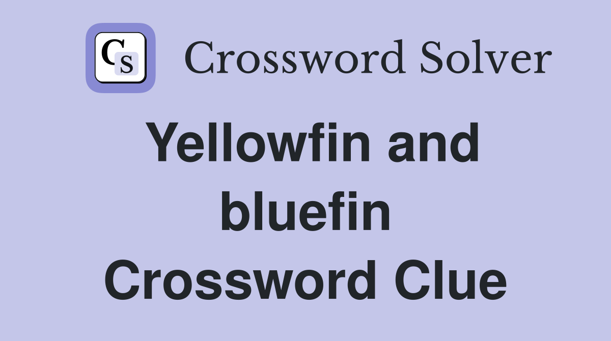 Yellowfin and bluefin Crossword Clue