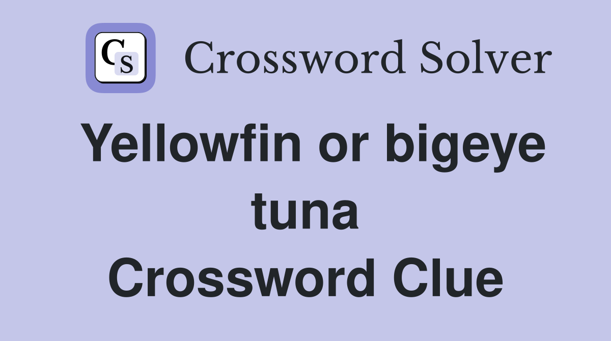 Yellowfin or bigeye tuna Crossword Clue Answers Crossword Solver