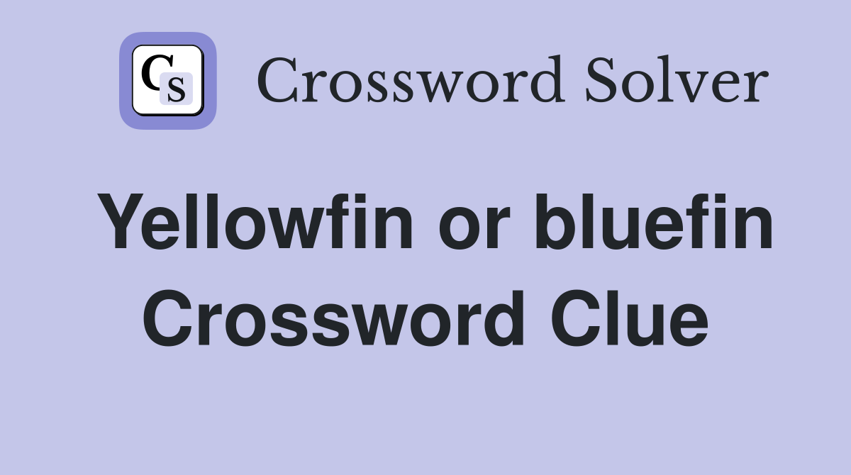 Yellowfin or bluefin Crossword Clue