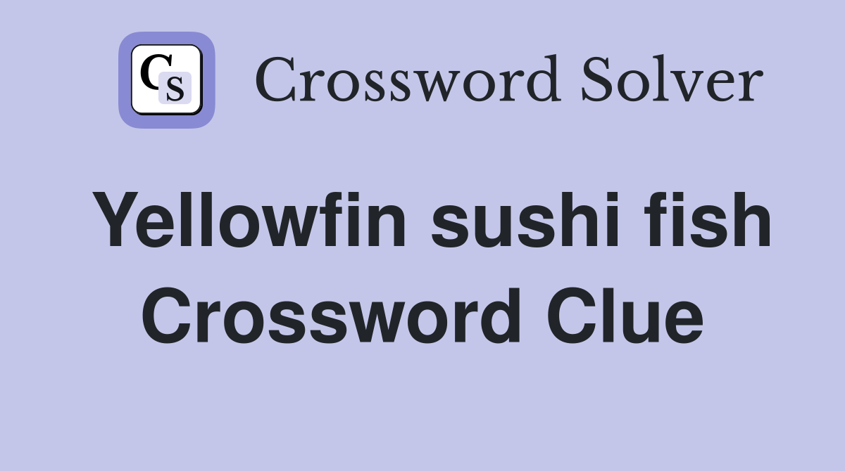 Yellowfin sushi fish Crossword Clue