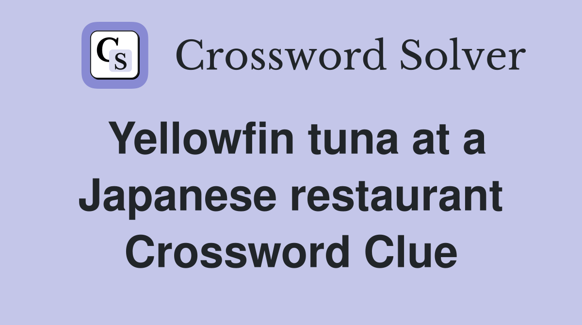 Yellowfin tuna at a Japanese restaurant Crossword Clue
