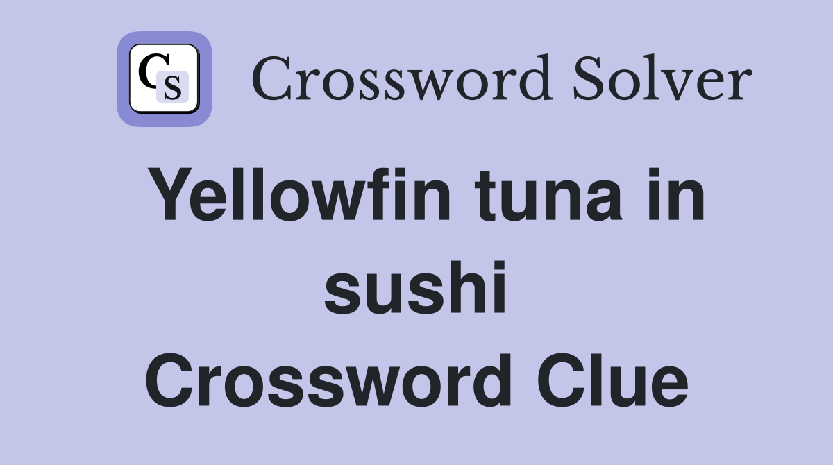 Yellowfin tuna in sushi Crossword Clue