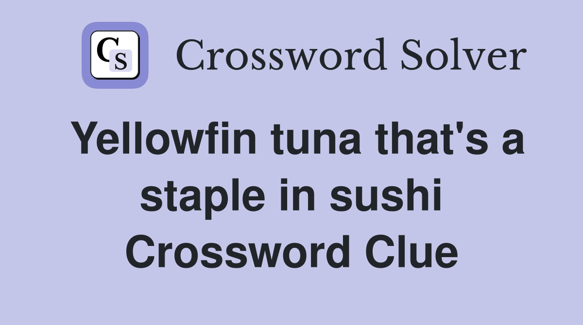 Yellowfin tuna that's a staple in sushi Crossword Clue