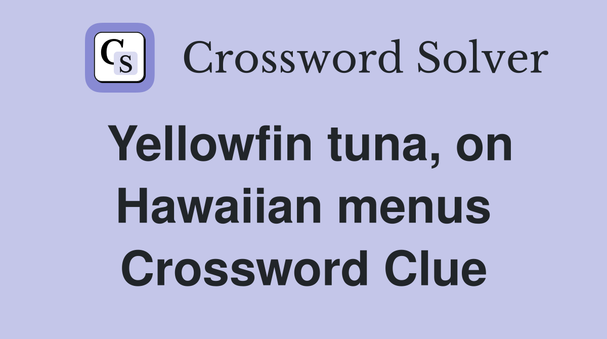 Yellowfin tuna, on Hawaiian menus Crossword Clue