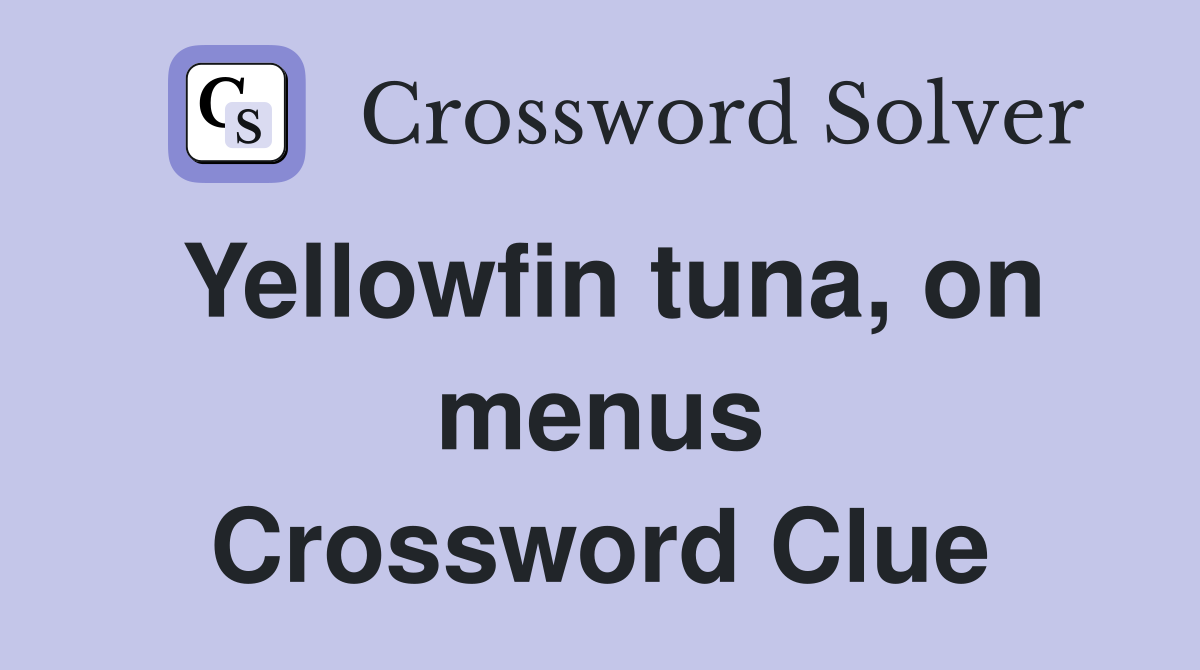Yellowfin tuna, on menus Crossword Clue