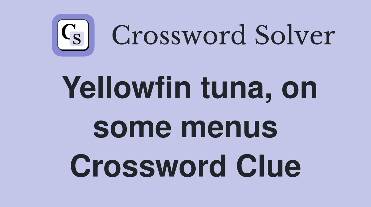 Yellowfin tuna, on some menus Crossword Clue