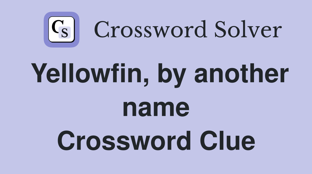 Yellowfin, by another name Crossword Clue
