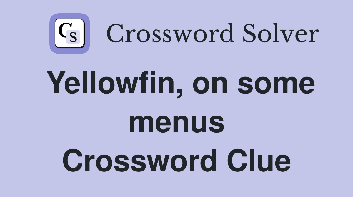 Yellowfin, on some menus Crossword Clue