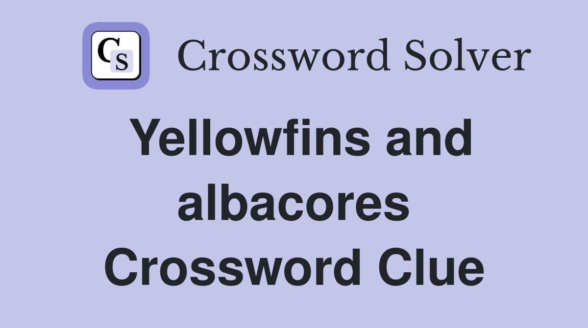 Yellowfins and albacores Crossword Clue
