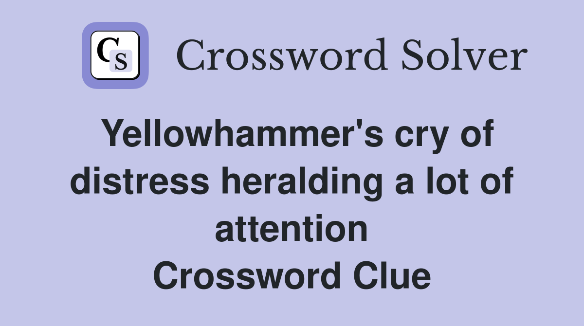 Yellowhammer's cry of distress heralding a lot of attention Crossword Clue