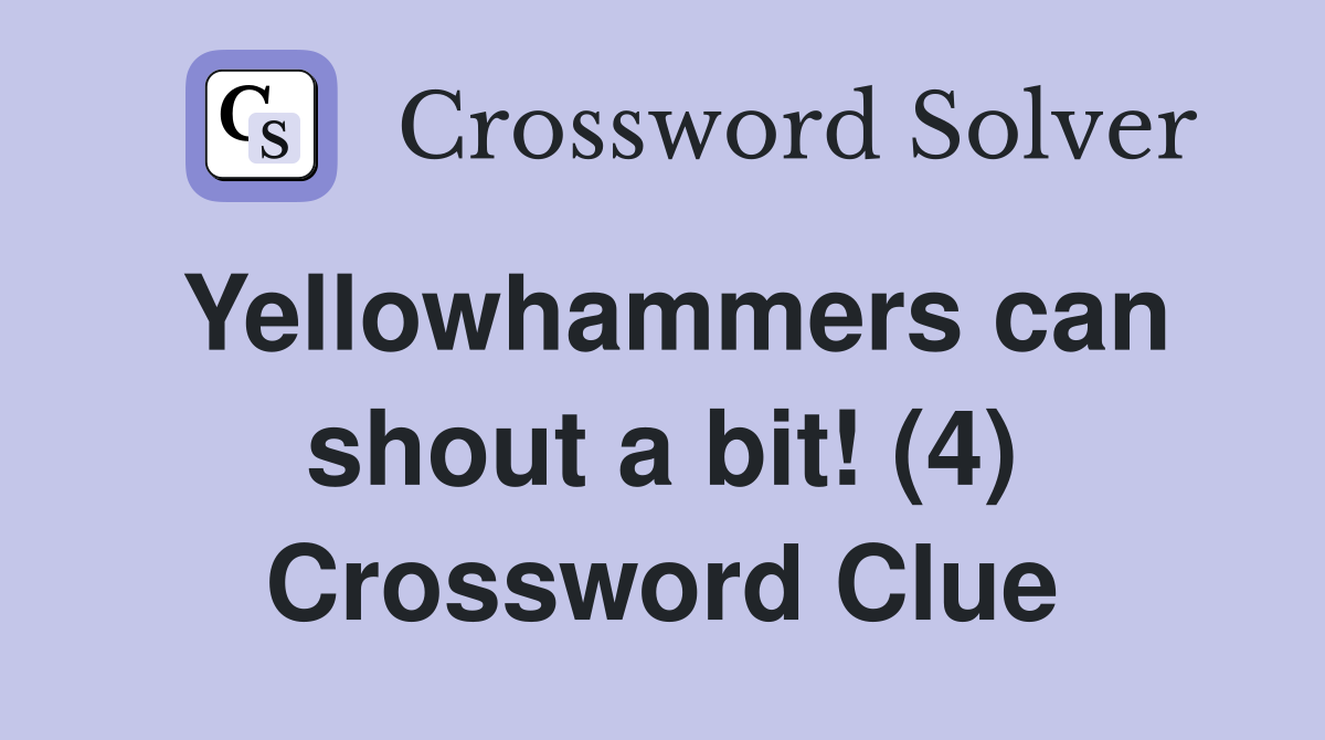 Yellowhammers can shout a bit! (4) Crossword Clue