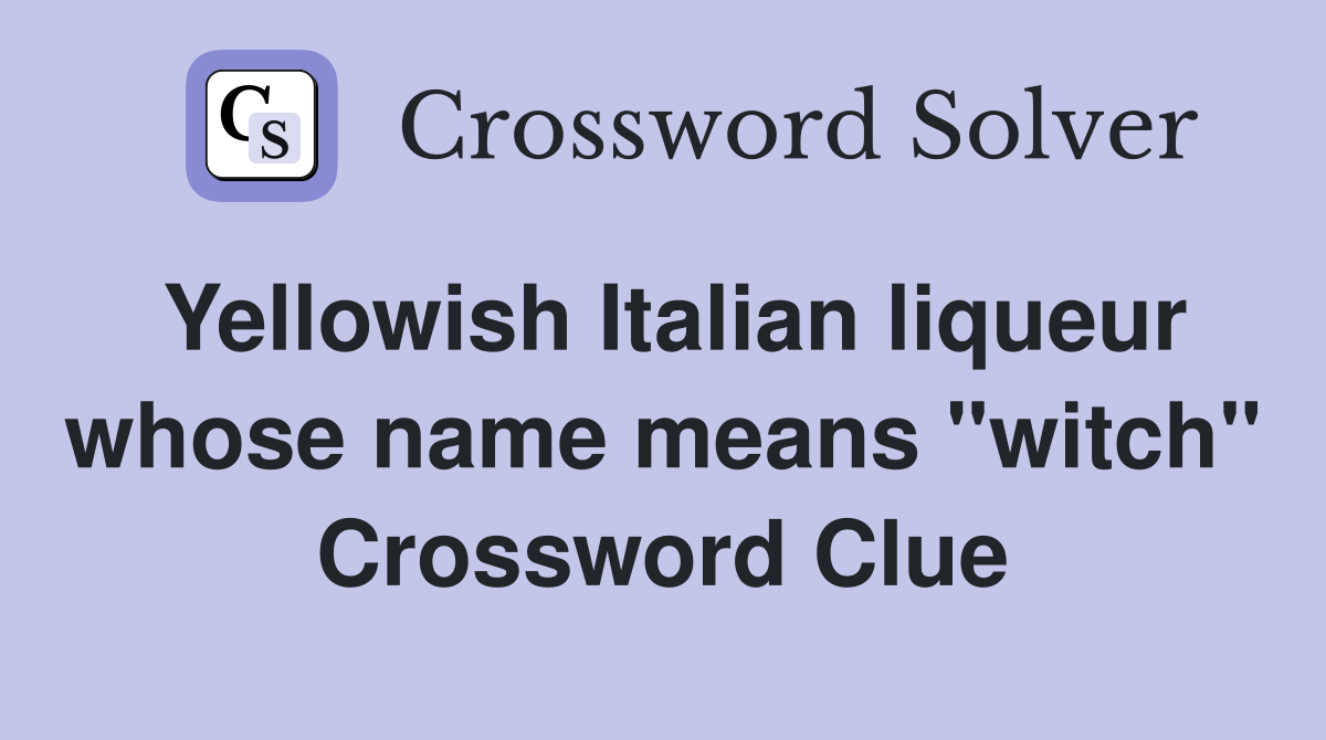 Yellowish Italian liqueur whose name means "witch" Crossword Clue