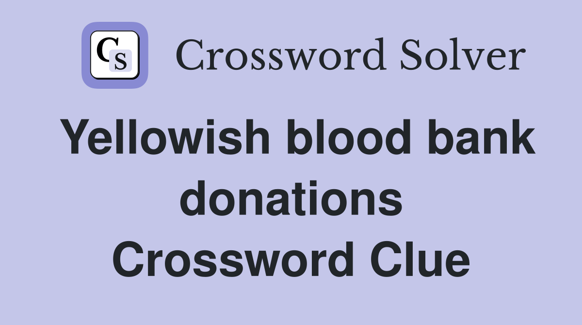 Yellowish blood bank donations Crossword Clue