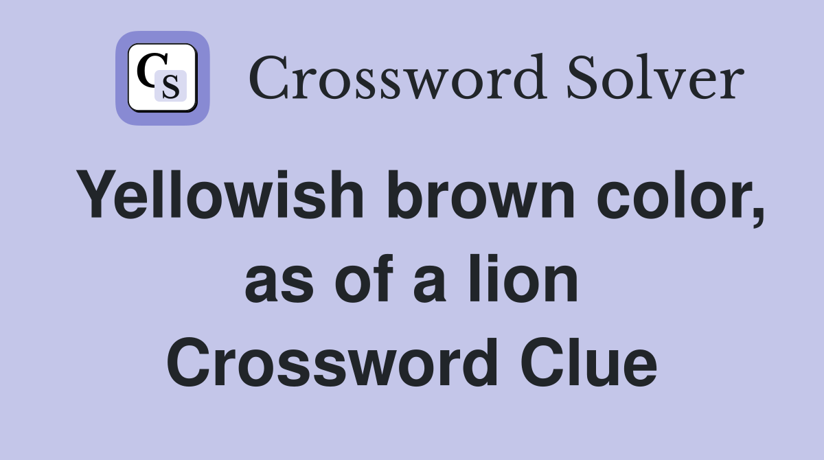 Yellowish brown color, as of a lion Crossword Clue