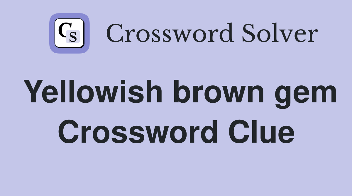 Yellowish brown gem Crossword Clue