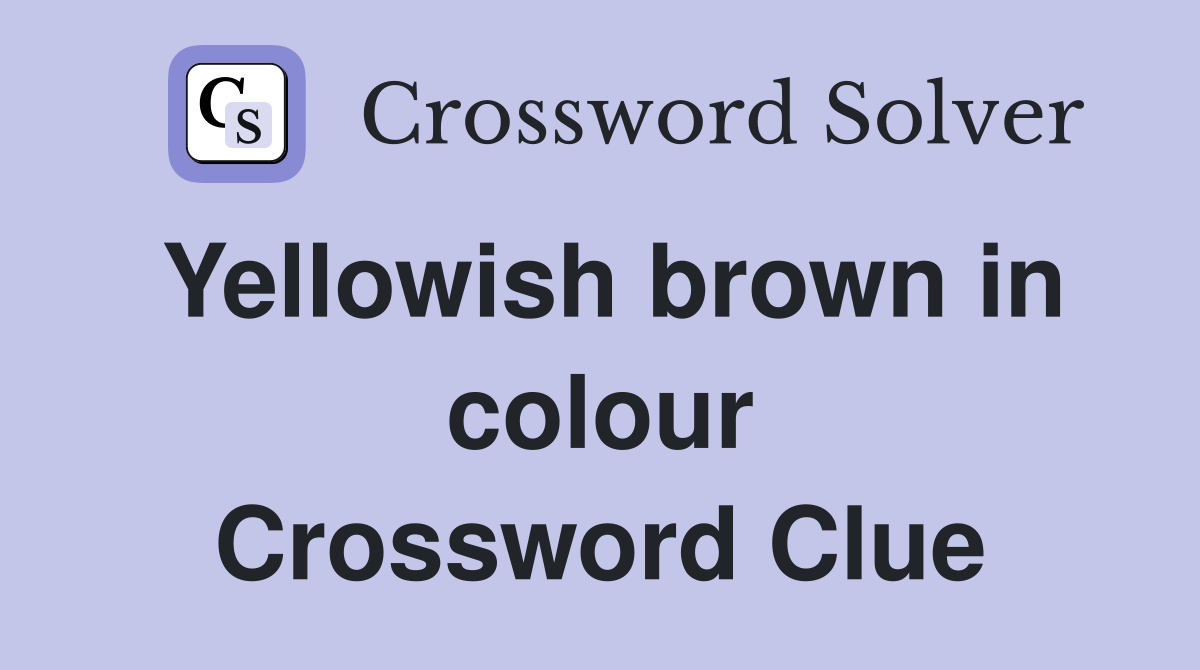 Yellowish brown in colour Crossword Clue