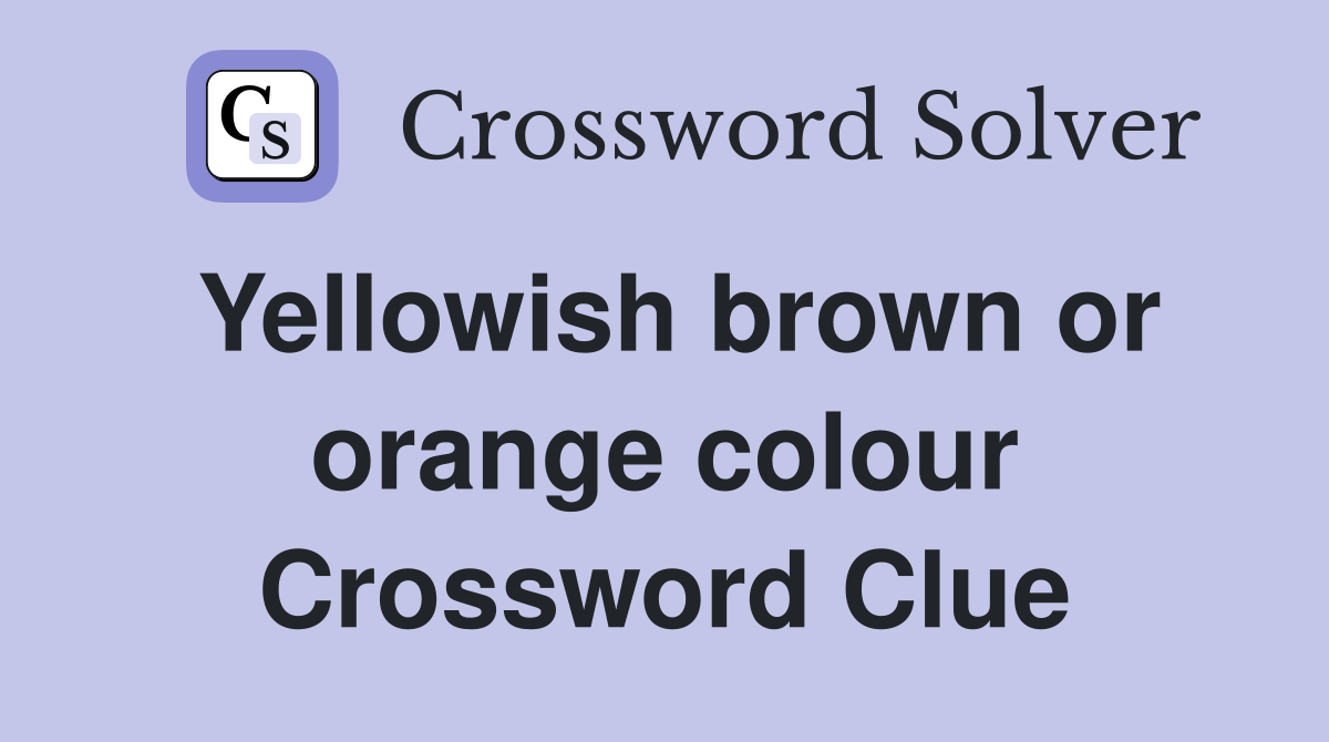 Yellowish brown or orange colour Crossword Clue