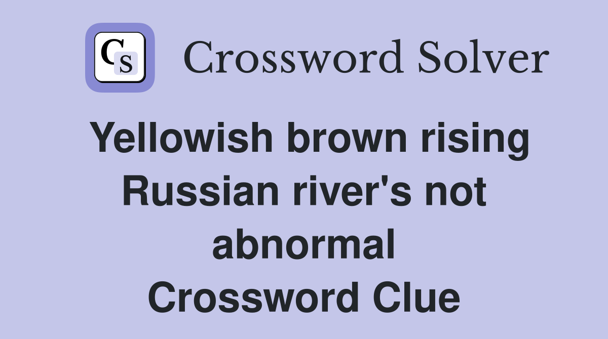 Yellowish brown rising Russian river's not abnormal Crossword Clue