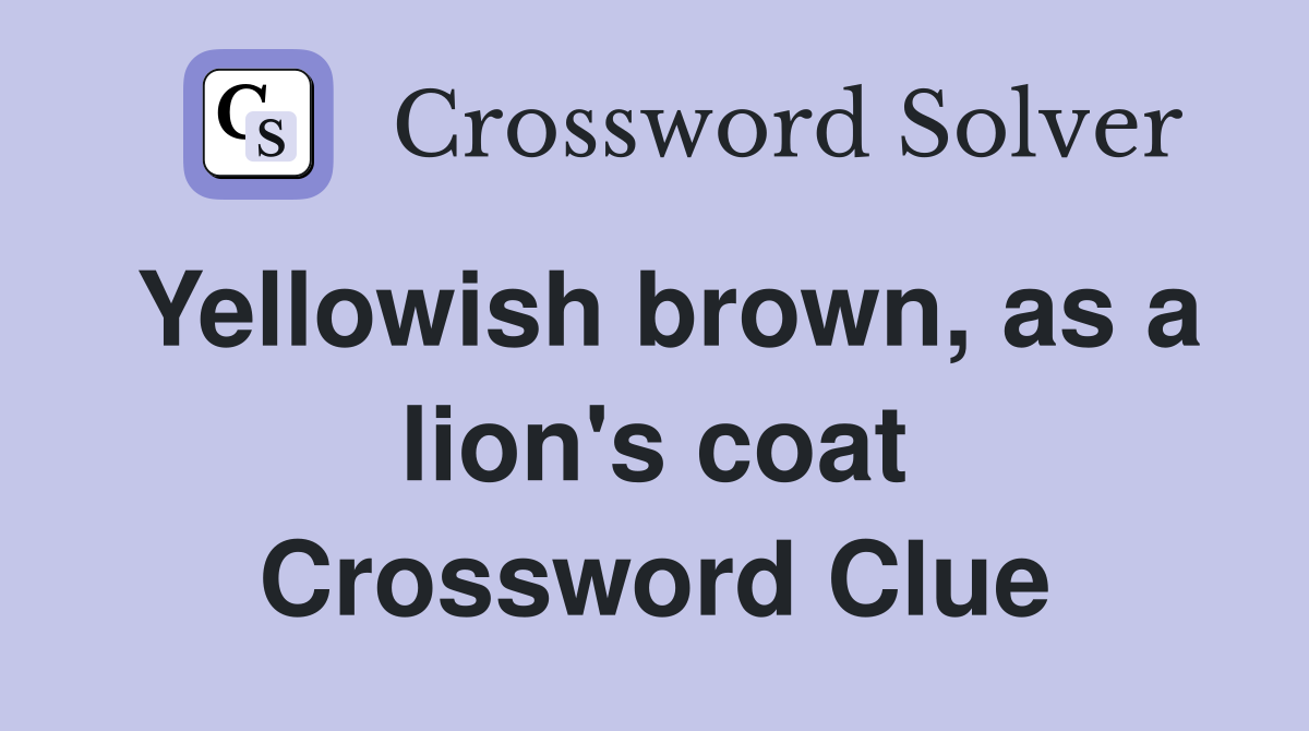 Yellowish brown, as a lion's coat Crossword Clue