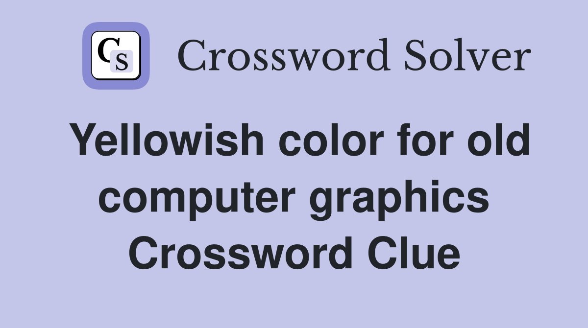 Yellowish color for old computer graphics Crossword Clue