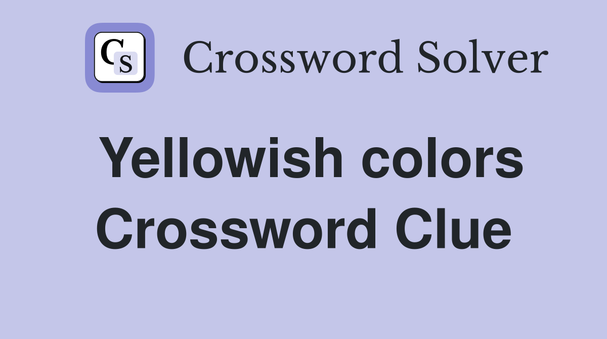 Yellowish colors Crossword Clue