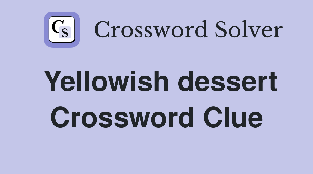 Yellowish dessert Crossword Clue