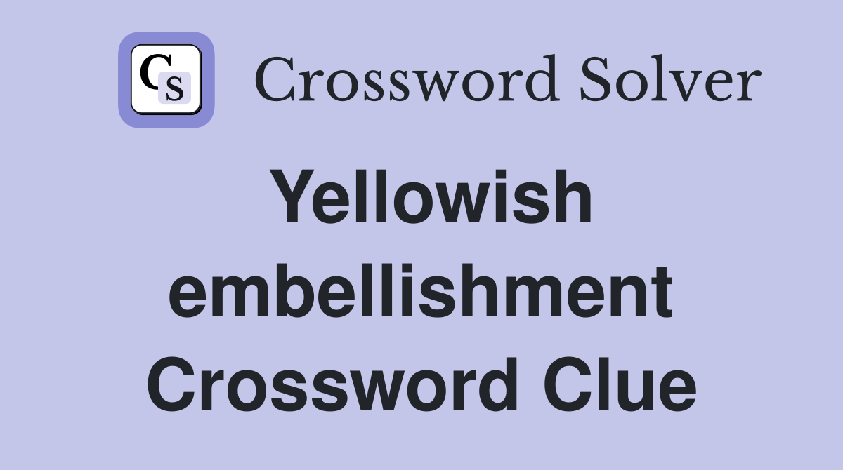 Yellowish embellishment Crossword Clue