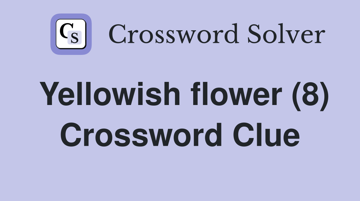 Yellowish flower (8) Crossword Clue
