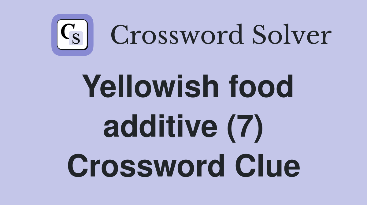 Yellowish food additive (7) Crossword Clue