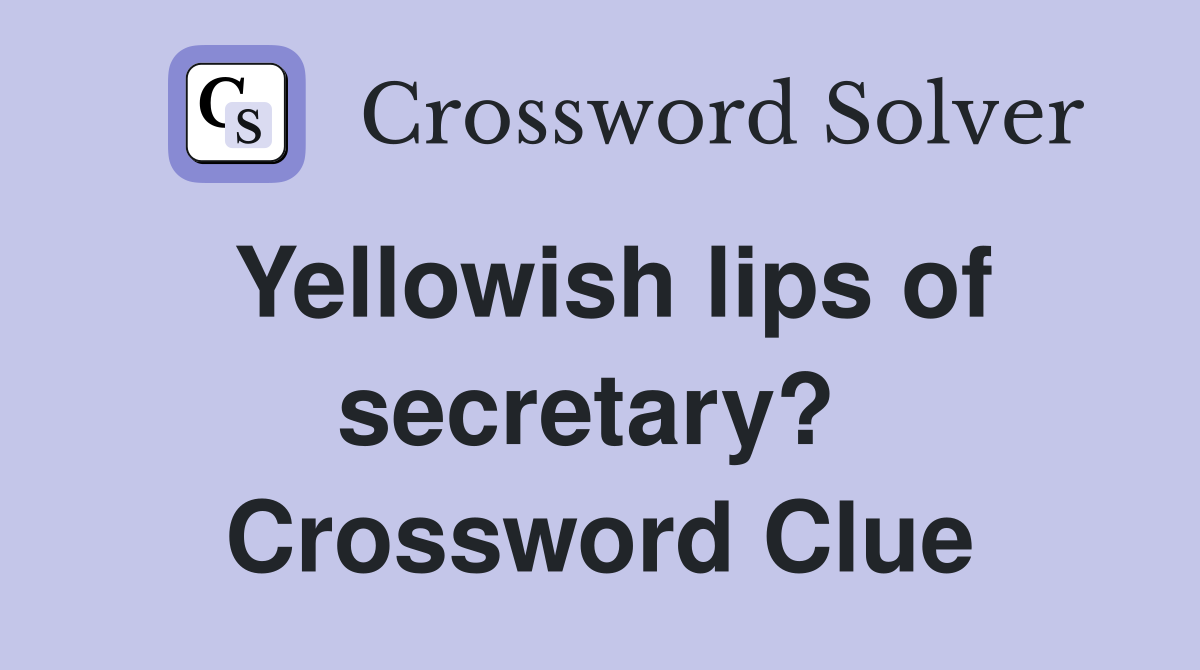 Yellowish lips of secretary?  Crossword Clue