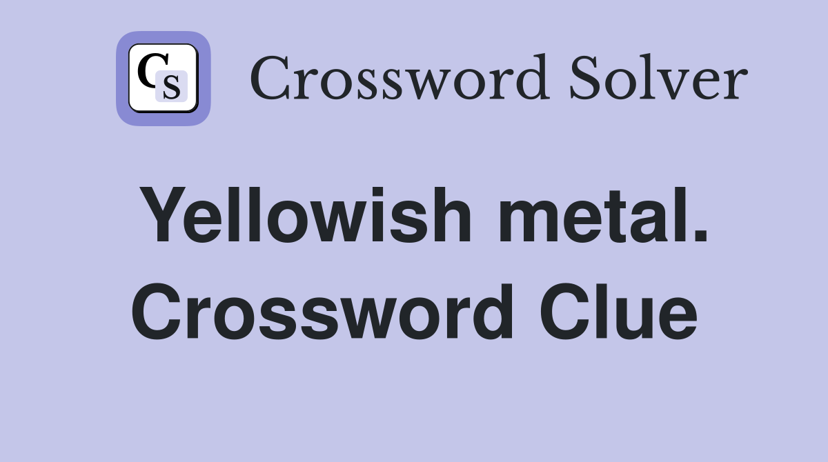 Yellowish metal. Crossword Clue