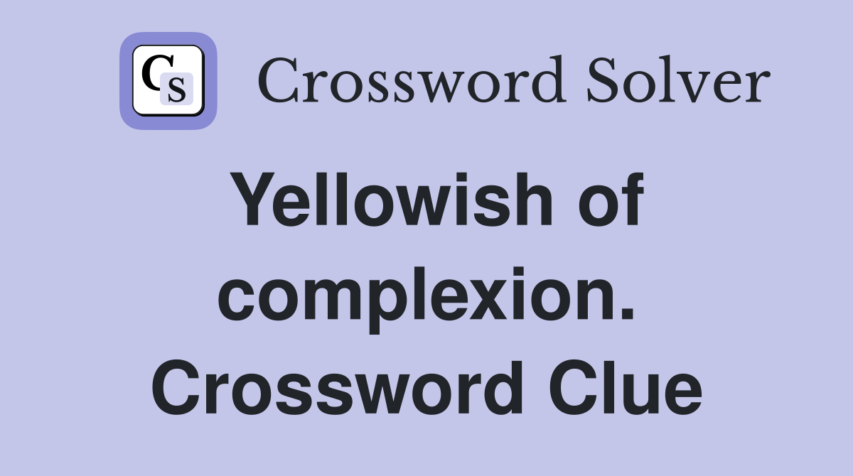Yellowish of complexion. Crossword Clue