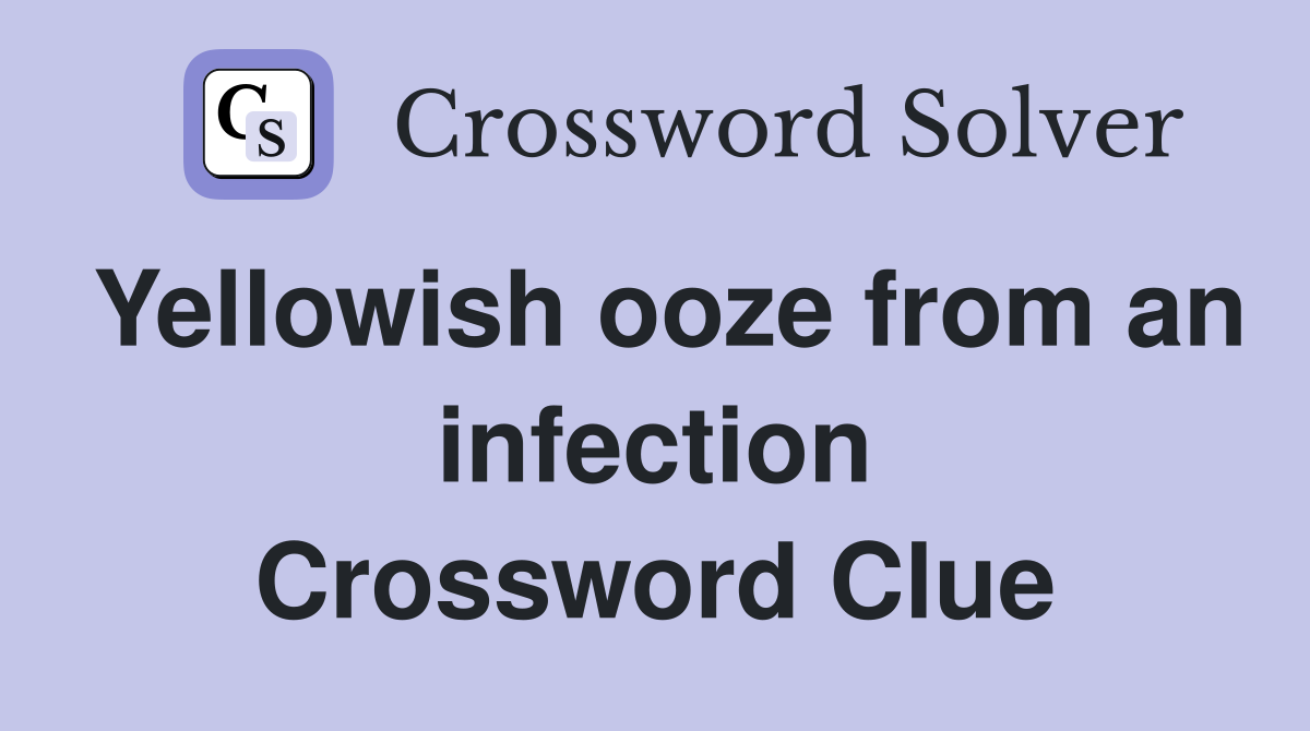 Yellowish ooze from an infection Crossword Clue