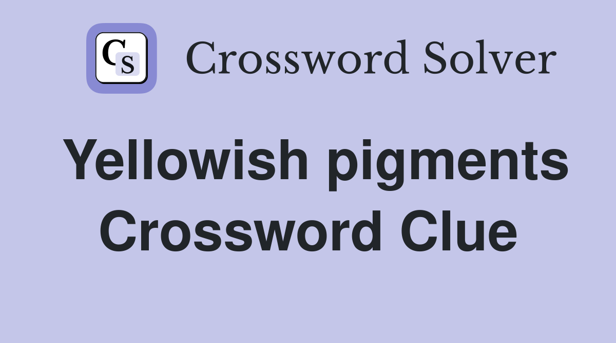 Yellowish pigments Crossword Clue
