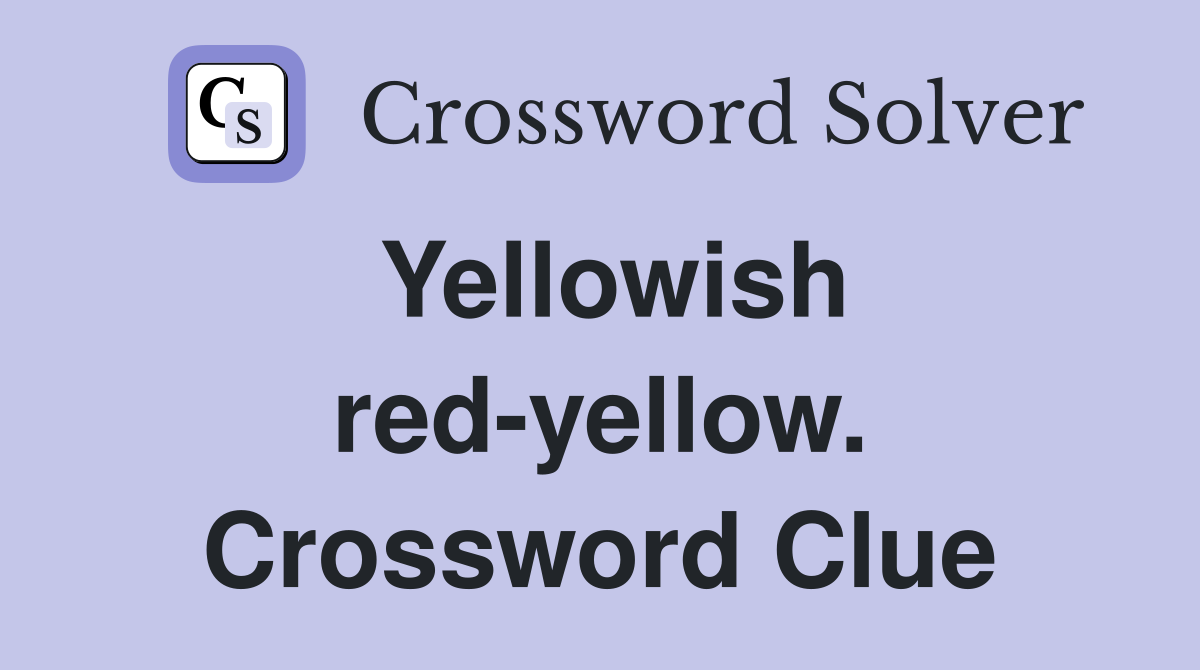 Yellowish red-yellow. Crossword Clue