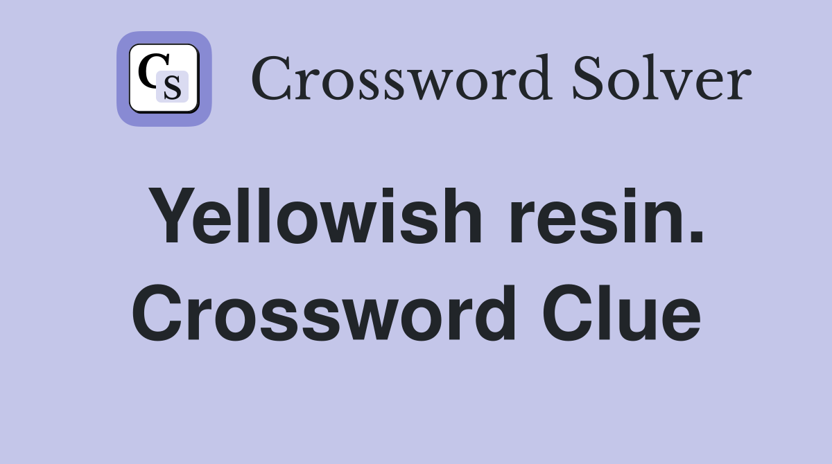 Yellowish resin. Crossword Clue