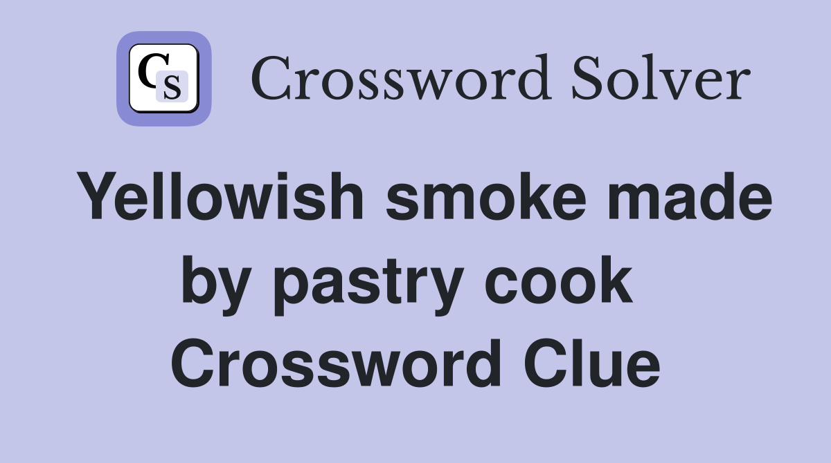 Yellowish smoke made by pastry cook  Crossword Clue