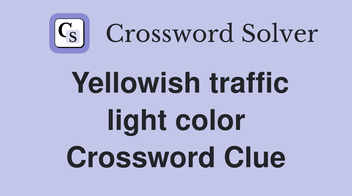 Yellowish traffic light color Crossword Clue
