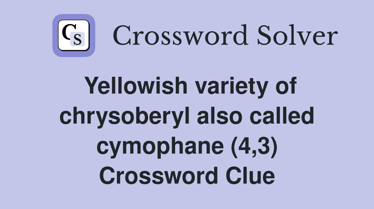 Yellowish variety of chrysoberyl also called cymophane (4,3) Crossword Clue