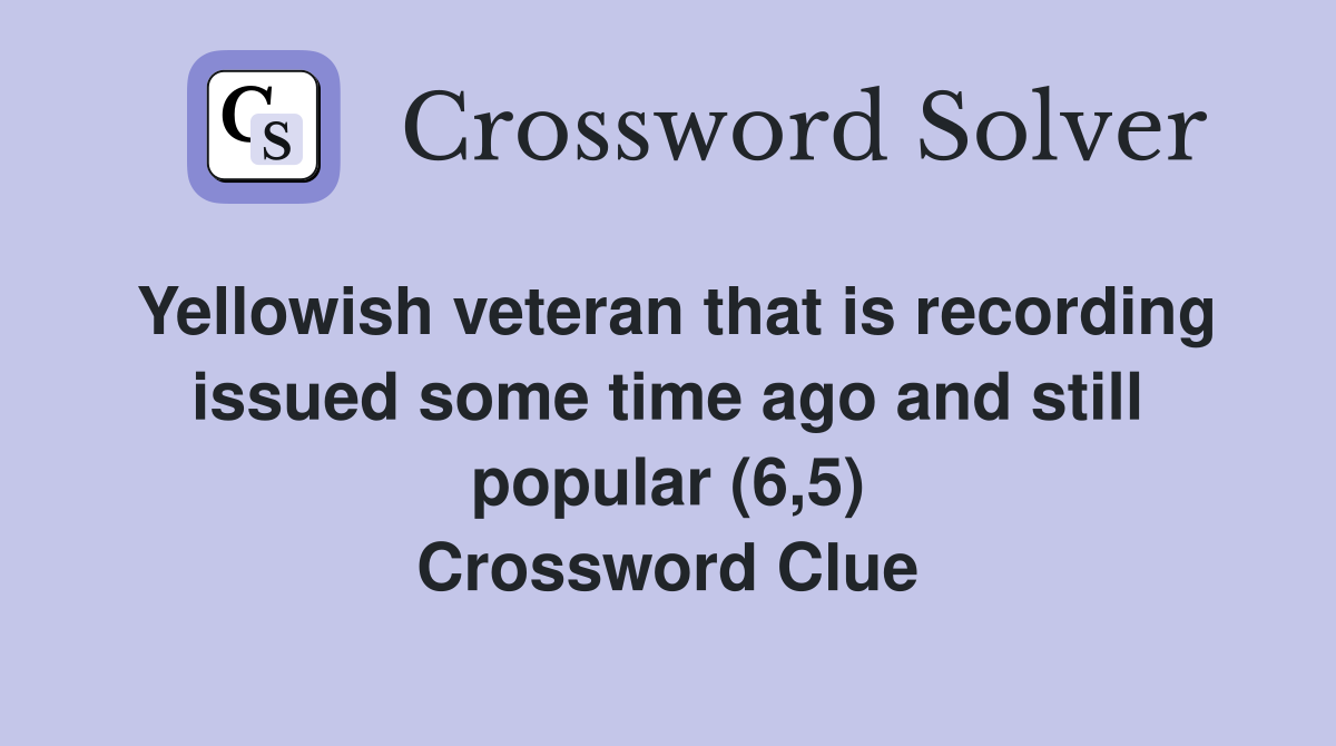 Yellowish veteran that is recording issued some time ago and still popular (6,5) Crossword Clue