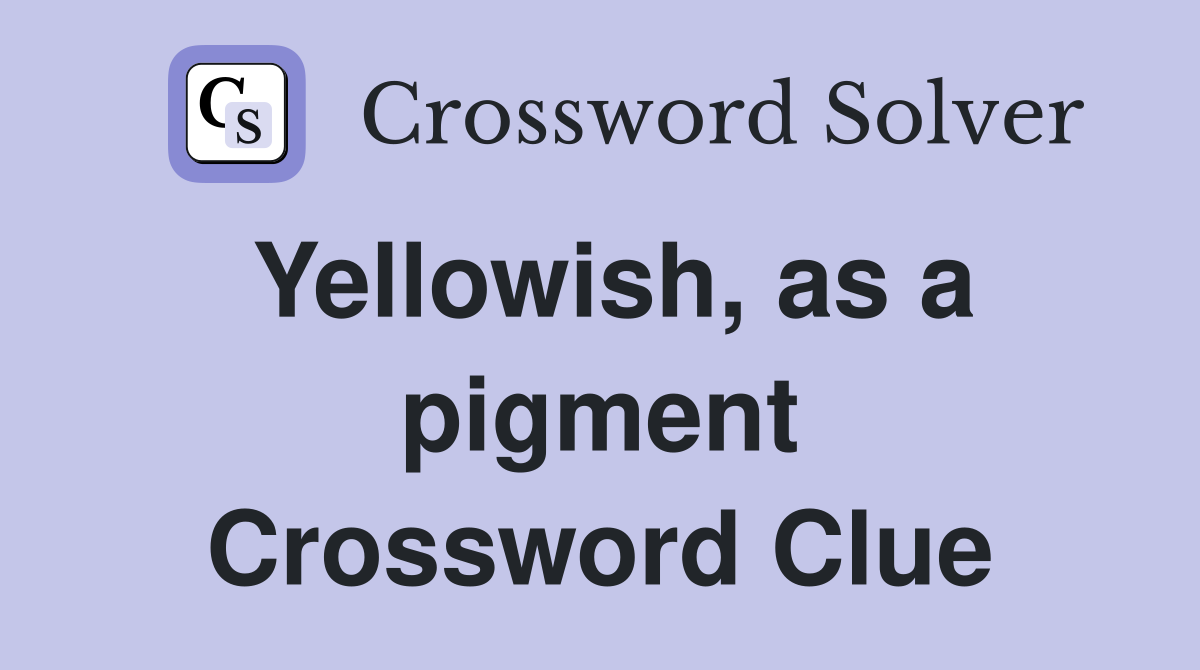 Yellowish, as a pigment Crossword Clue
