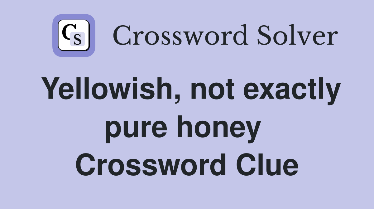 Yellowish, not exactly pure honey  Crossword Clue