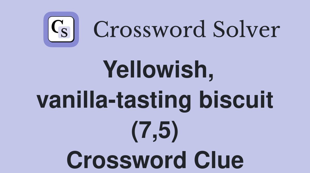 Yellowish, vanilla-tasting biscuit (7,5) Crossword Clue