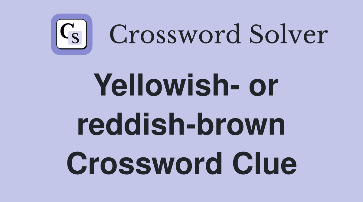 Yellowish- or reddish-brown Crossword Clue